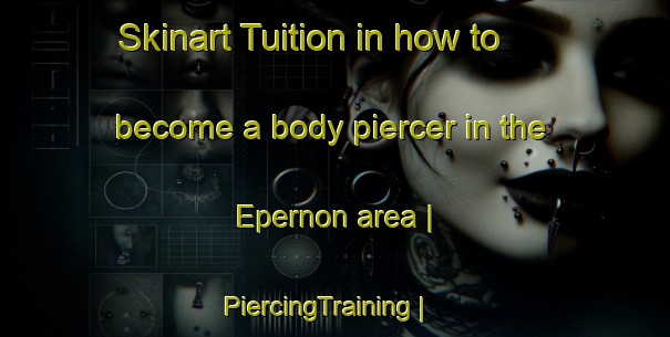 Skinart Tuition in how to become a body piercer in the Epernon area | PiercingTraining | PiercingClasses | SkinartTraining-France
